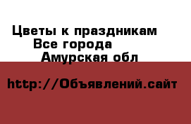 Цветы к праздникам  - Все города  »    . Амурская обл.